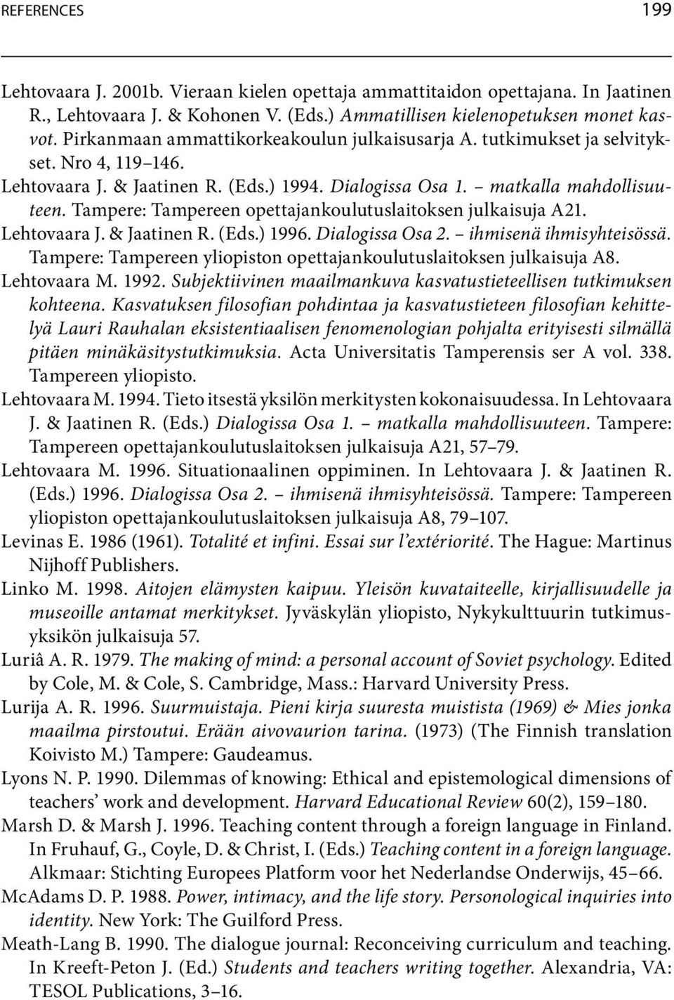 Tampere:TampereenopettajankoulutuslaitoksenjulkaisujaA21. LehtovaaraJ.&JaatinenR.(Eds.)1996.Dialogissa Osa 2. ihmisenä ihmisyhteisössä.