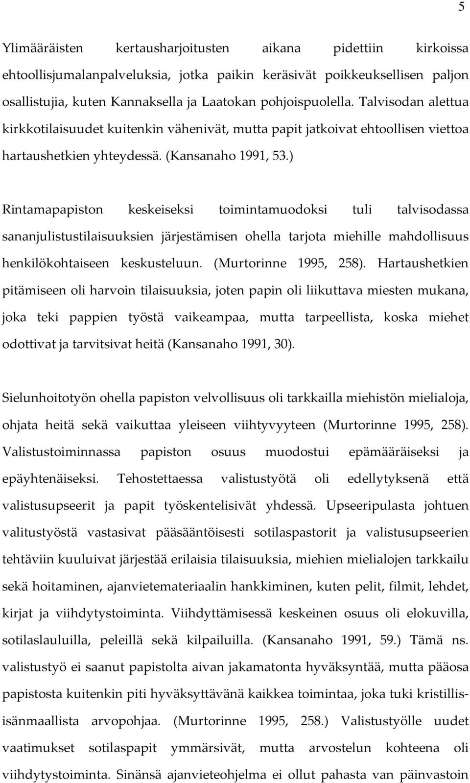 ) Rintamapapiston keskeiseksi toimintamuodoksi tuli talvisodassa sananjulistustilaisuuksien järjestämisen ohella tarjota miehille mahdollisuus henkilökohtaiseen keskusteluun. (Murtorinne 1995, 258).