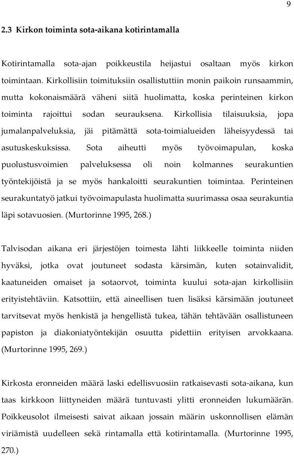 Kirkollisia tilaisuuksia, jopa jumalanpalveluksia, jäi pitämättä sota-toimialueiden läheisyydessä tai asutuskeskuksissa.