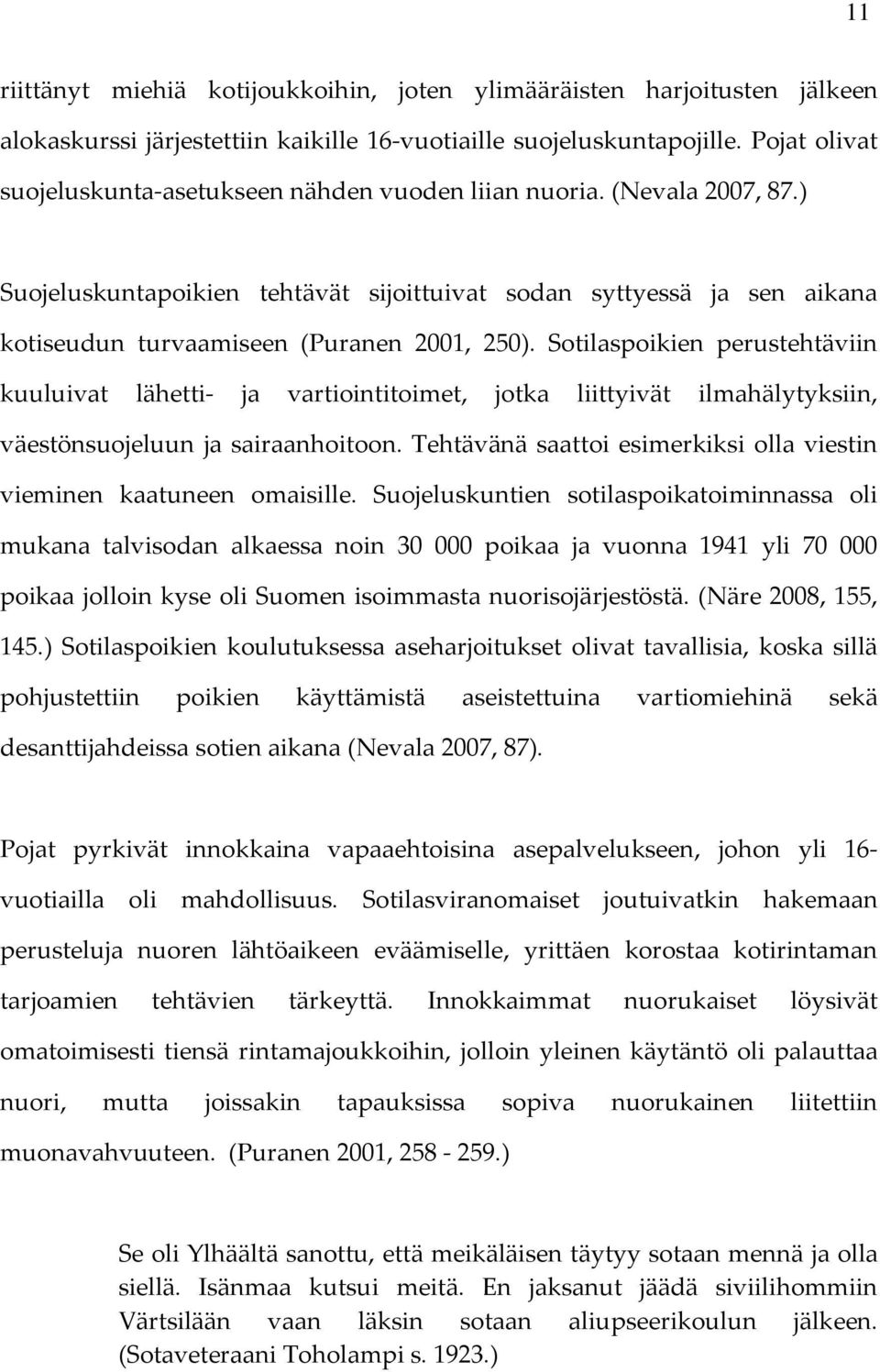 ) Suojeluskuntapoikien tehtävät sijoittuivat sodan syttyessä ja sen aikana kotiseudun turvaamiseen (Puranen 2001, 250).