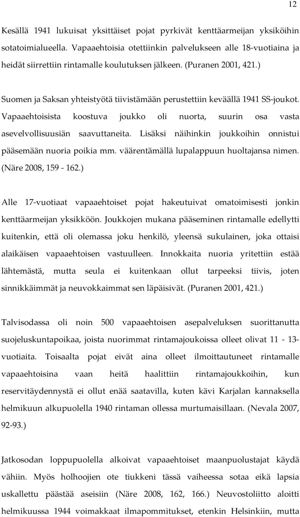 ) Suomen ja Saksan yhteistyötä tiivistämään perustettiin keväällä 1941 SS-joukot. Vapaaehtoisista koostuva joukko oli nuorta, suurin osa vasta asevelvollisuusiän saavuttaneita.