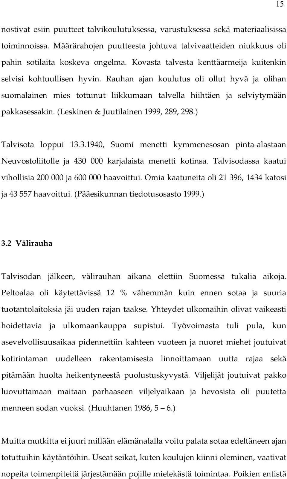 (Leskinen& Juutilainen 1999, 289, 298.) Talvisota loppui 13.3.1940, Suomi menetti kymmenesosan pinta-alastaan Neuvostoliitolle ja 430 000 karjalaista menetti kotinsa.