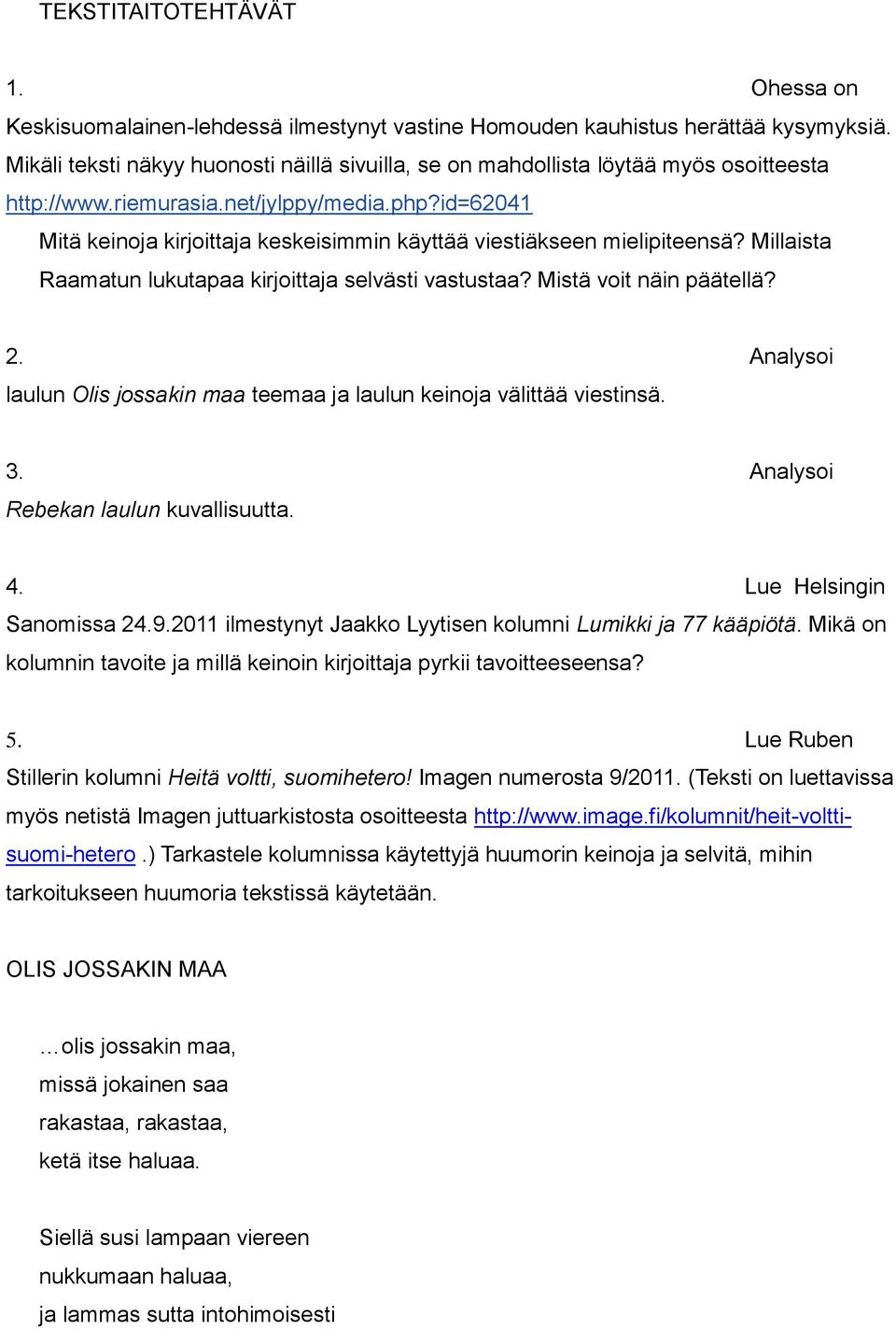 id=62041 Mitä keinoja kirjoittaja keskeisimmin käyttää viestiäkseen mielipiteensä? Millaista Raamatun lukutapaa kirjoittaja selvästi vastustaa? Mistä voit näin päätellä? 2.