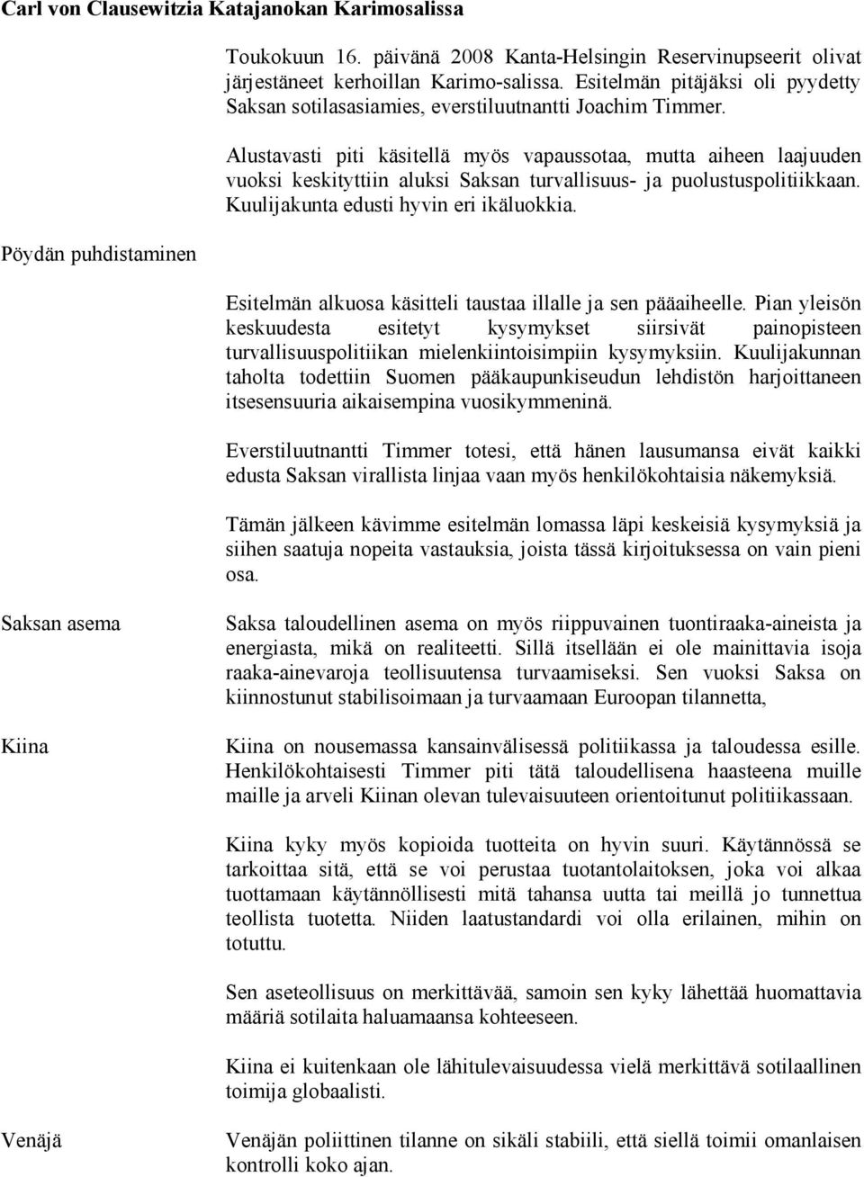 Alustavasti piti käsitellä myös vapaussotaa, mutta aiheen laajuuden vuoksi keskityttiin aluksi Saksan turvallisuus- ja puolustuspolitiikkaan. Kuulijakunta edusti hyvin eri ikäluokkia.