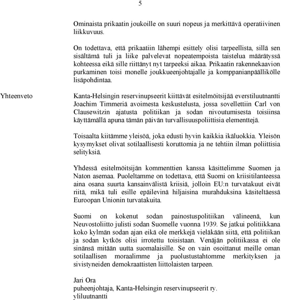 Prikaatin rakennekaavion purkaminen toisi monelle joukkueenjohtajalle ja komppanianpäällikölle lisäpohdintaa.