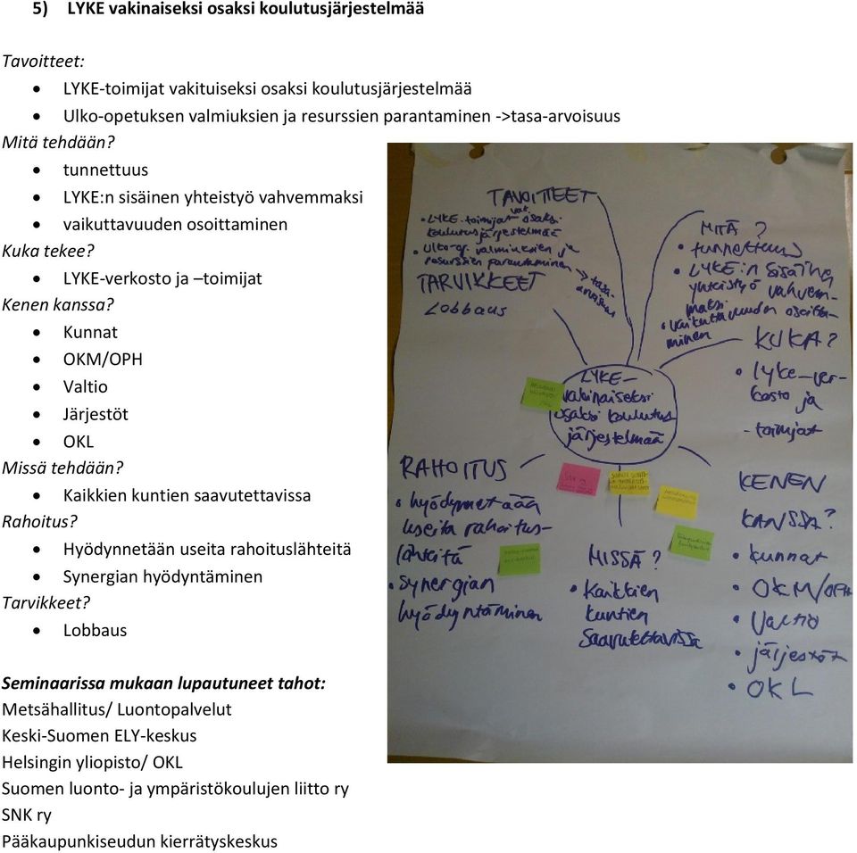 toimijat Kunnat OKM/OPH Valtio Järjestöt OKL Kaikkien kuntien saavutettavissa Hyödynnetään useita rahoituslähteitä Synergian