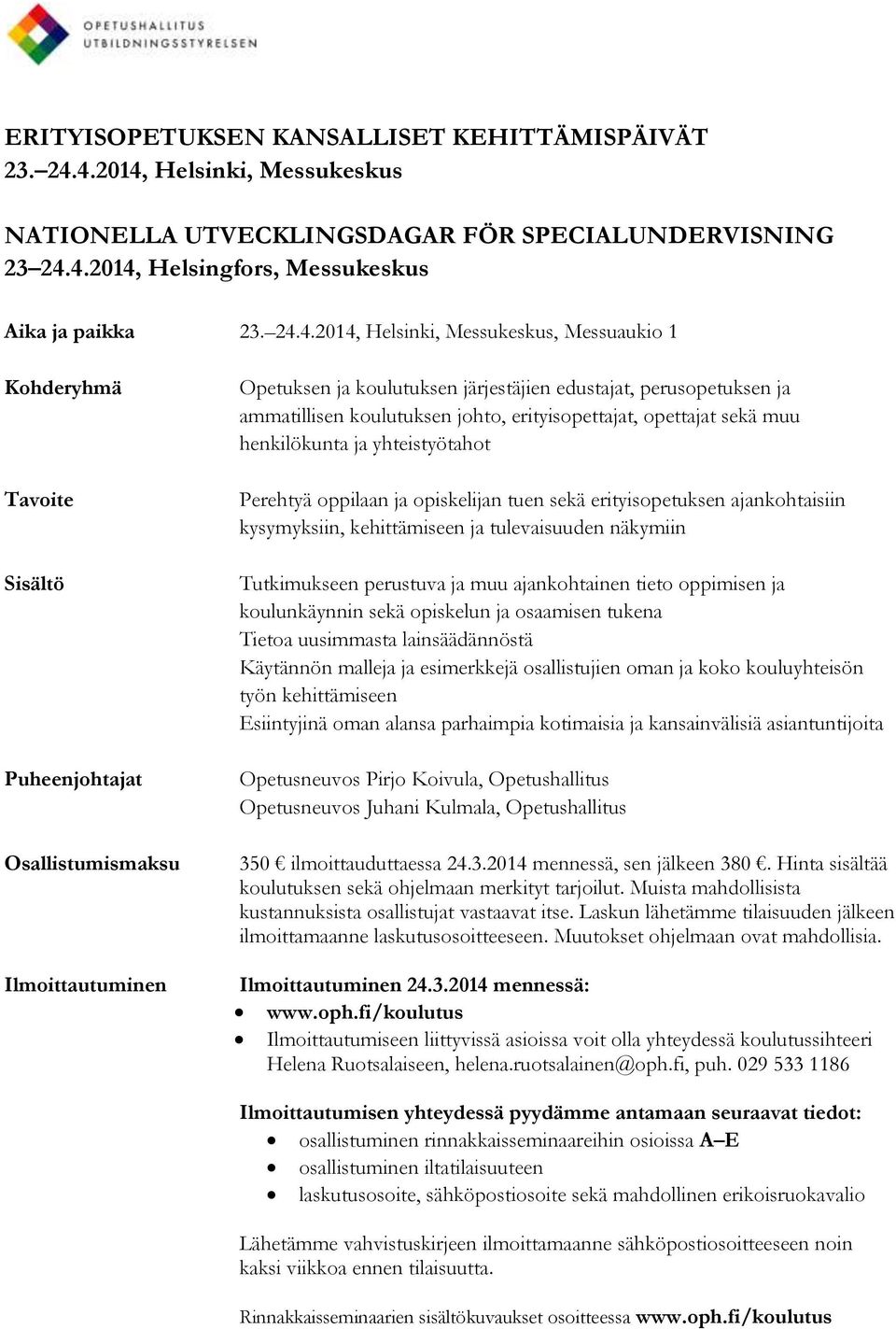 Tavoite Sisältö Puheenjohtajat Osallistumismaksu Ilmoittautuminen Opetuksen ja koulutuksen järjestäjien edustajat, perusopetuksen ja ammatillisen koulutuksen johto, erityisopettajat, opettajat sekä