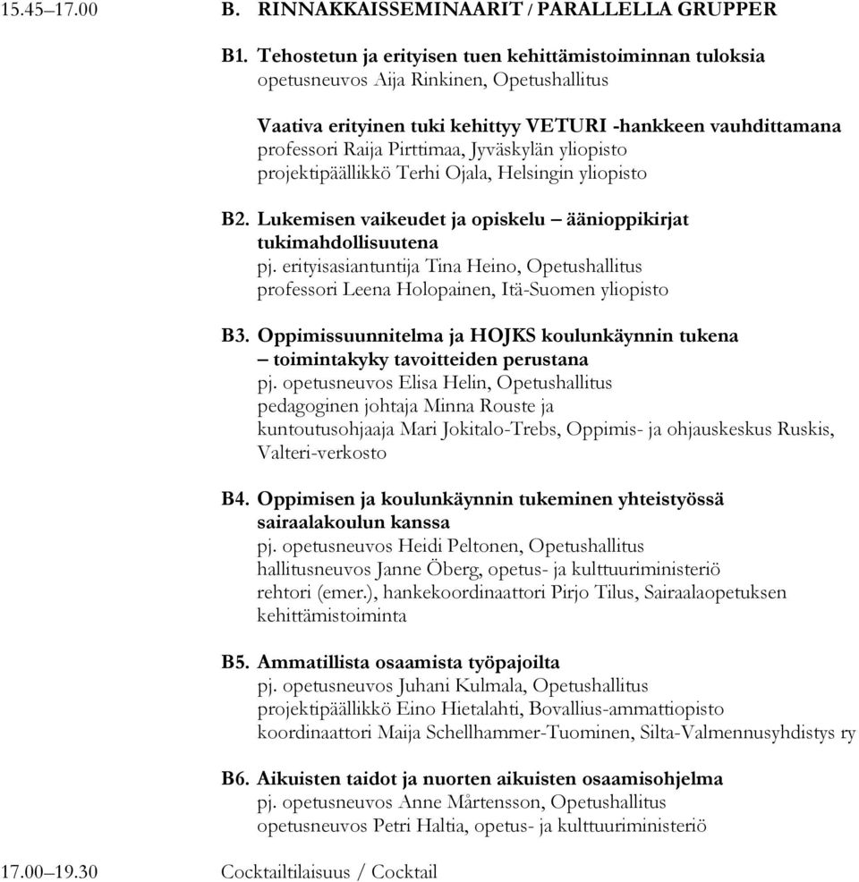 Jyväskylän yliopisto projektipäällikkö Terhi Ojala, Helsingin yliopisto B2. Lukemisen vaikeudet ja opiskelu äänioppikirjat tukimahdollisuutena pj.