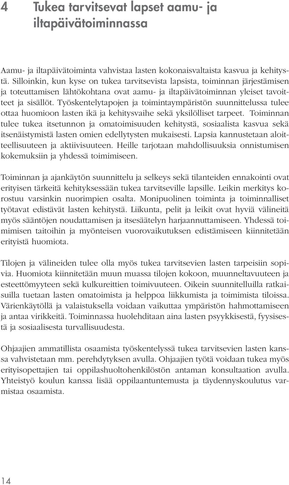 Työskentelytapojen ja toimintaympäristön suunnittelussa tulee ottaa huomioon lasten ikä ja kehitysvaihe sekä yksilölliset tarpeet.