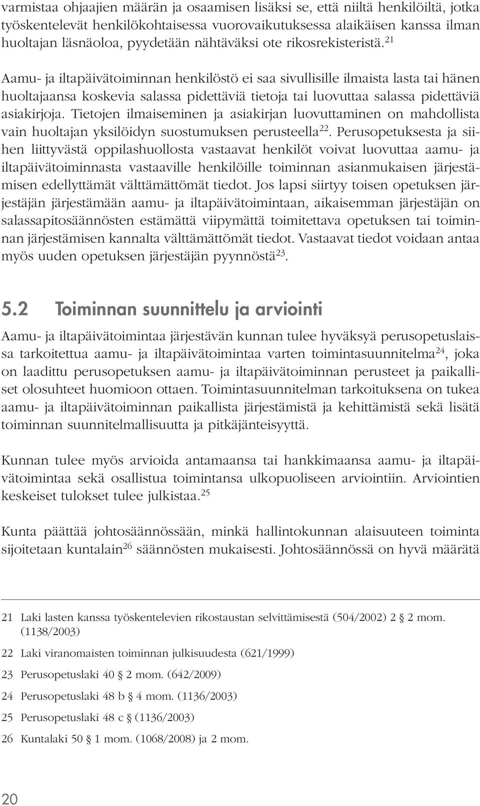 21 Aamu- ja iltapäivätoiminnan henkilöstö ei saa sivullisille ilmaista lasta tai hänen huoltajaansa koskevia salassa pidettäviä tietoja tai luovuttaa salassa pidettäviä asiakirjoja.