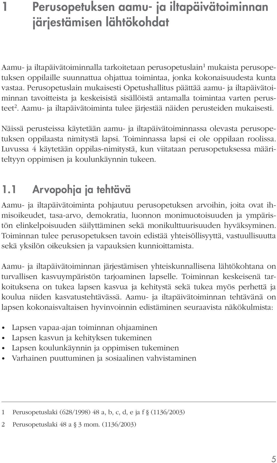 Aamu- ja iltapäivätoiminta tulee järjestää näiden perusteiden mukaisesti. Näissä perusteissa käytetään aamu- ja iltapäivätoiminnassa olevasta perusopetuksen oppilaasta nimitystä lapsi.