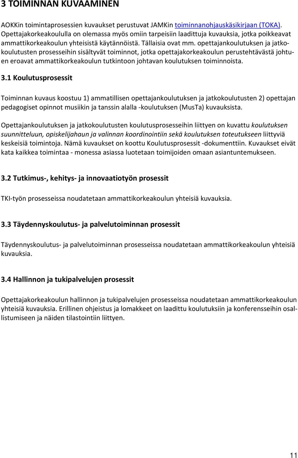 opettajankoulutuksen ja jatkokoulutusten prosesseihin sisältyvät toiminnot, jotka opettajakorkeakoulun perustehtävästä johtuen eroavat ammattikorkeakoulun tutkintoon johtavan koulutuksen toiminnoista.