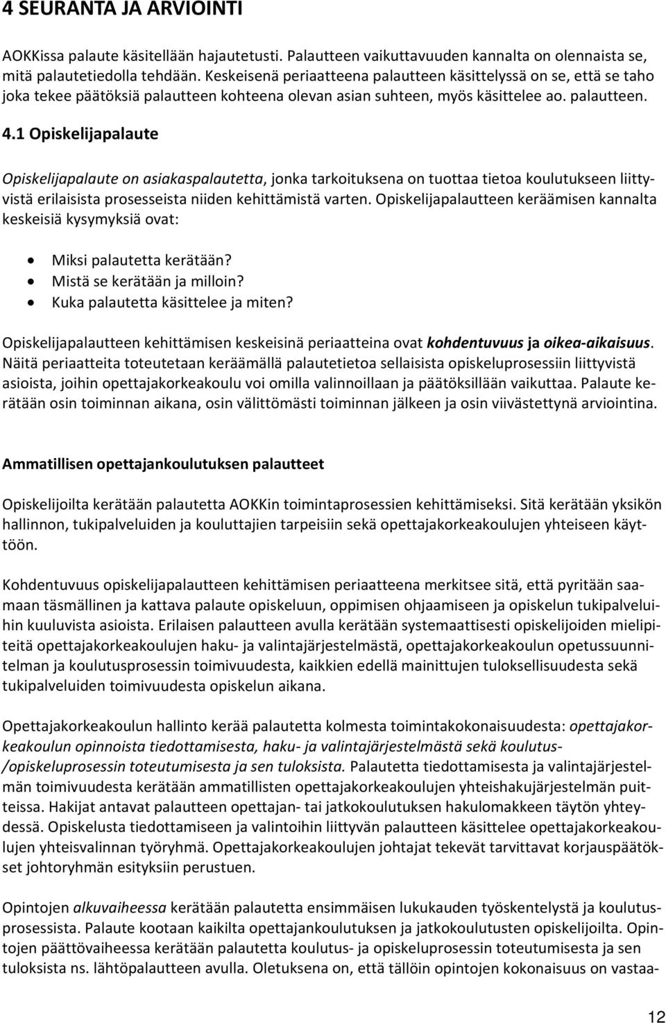 1 Opiskelijapalaute Opiskelijapalaute on asiakaspalautetta, jonka tarkoituksena on tuottaa tietoa koulutukseen liittyvistä erilaisista prosesseista niiden kehittämistä varten.