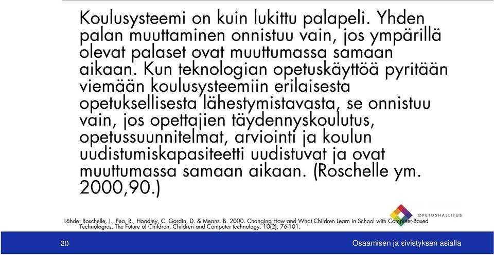 opetussuunnitelmat, arviointi ja koulun uudistumiskapasiteetti uudistuvat ja ovat muuttumassa samaan aikaan. (Roschelle ym. 2000,90.) Lähde: Roschelle, J., Pea, R.