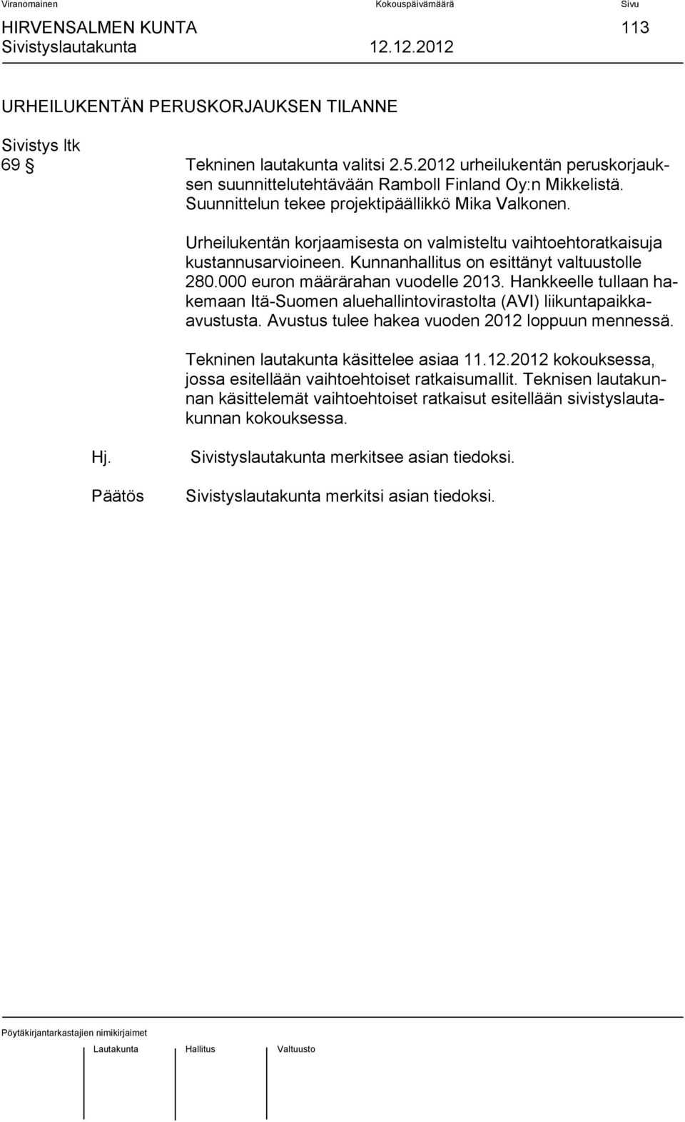 000 euron määrärahan vuodelle 2013. Hankkeelle tullaan hakemaan Itä-Suomen aluehallintovirastolta (AVI) liikuntapaikkaavustusta. Avustus tulee hakea vuoden 2012 loppuun mennessä.