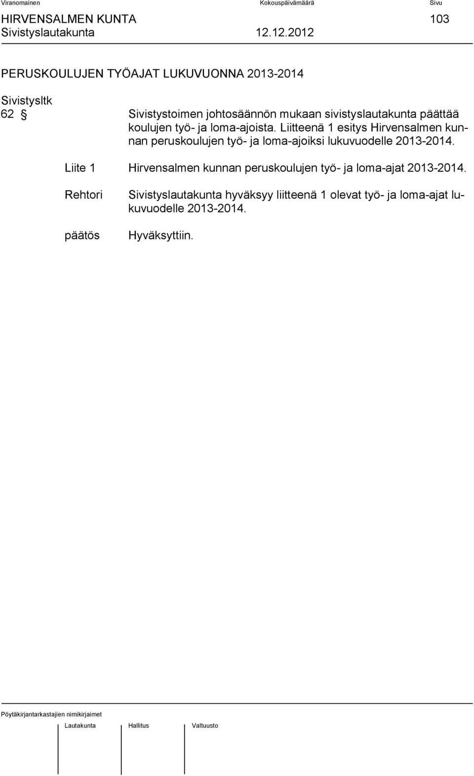 Liitteenä 1 esitys Hirvensalmen kunnan peruskoulujen työ- ja loma-ajoiksi lukuvuodelle 2013-2014.
