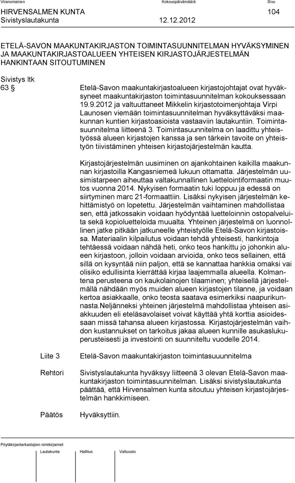 9.2012 ja valtuuttaneet Mikkelin kirjastotoimenjohtaja Virpi Launosen viemään toimintasuunnitelman hyväksyttäväksi maakunnan kuntien kirjastoasioista vastaaviin lautakuntiin.