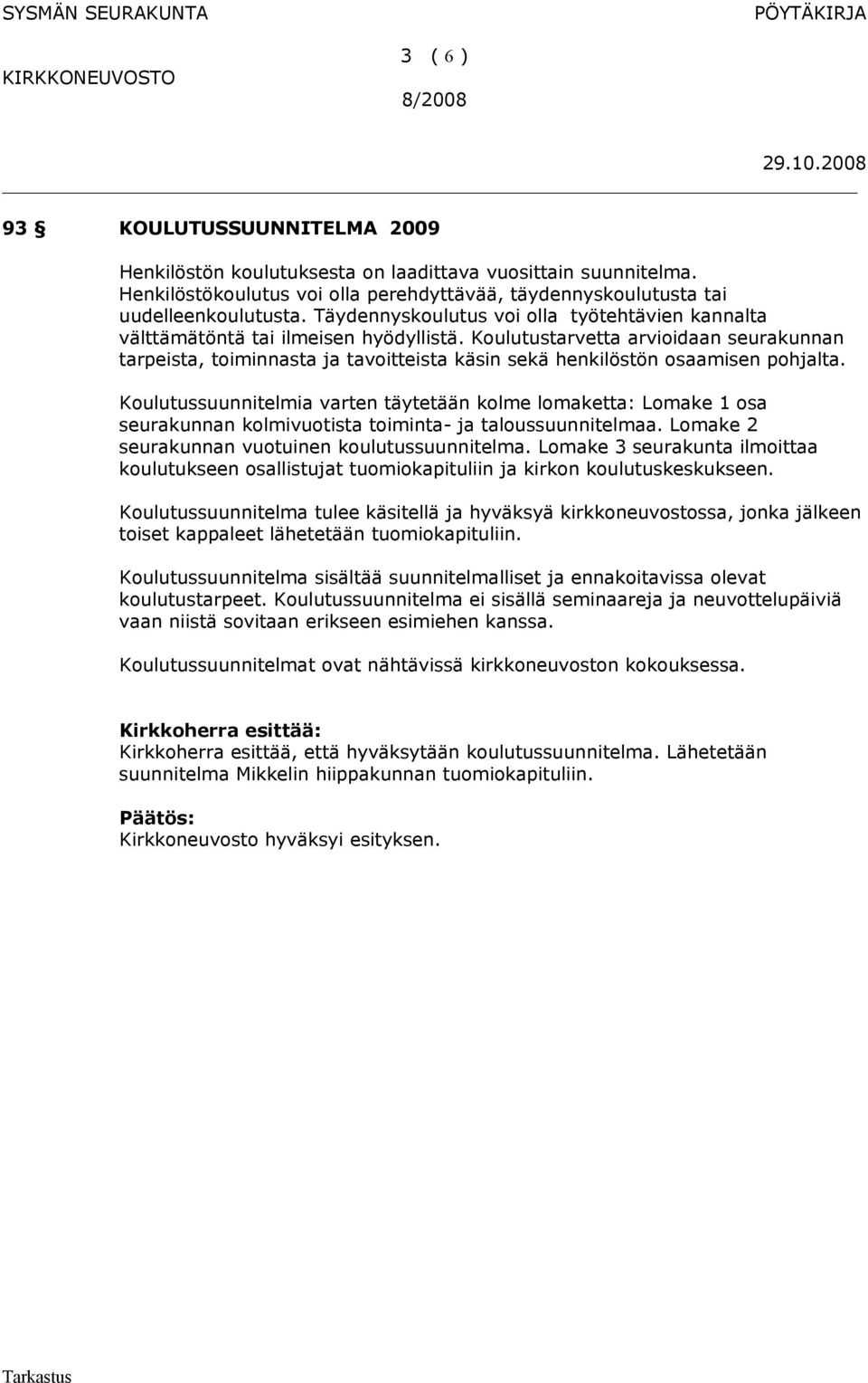 Koulutustarvetta arvioidaan seurakunnan tarpeista, toiminnasta ja tavoitteista käsin sekä henkilöstön osaamisen pohjalta.