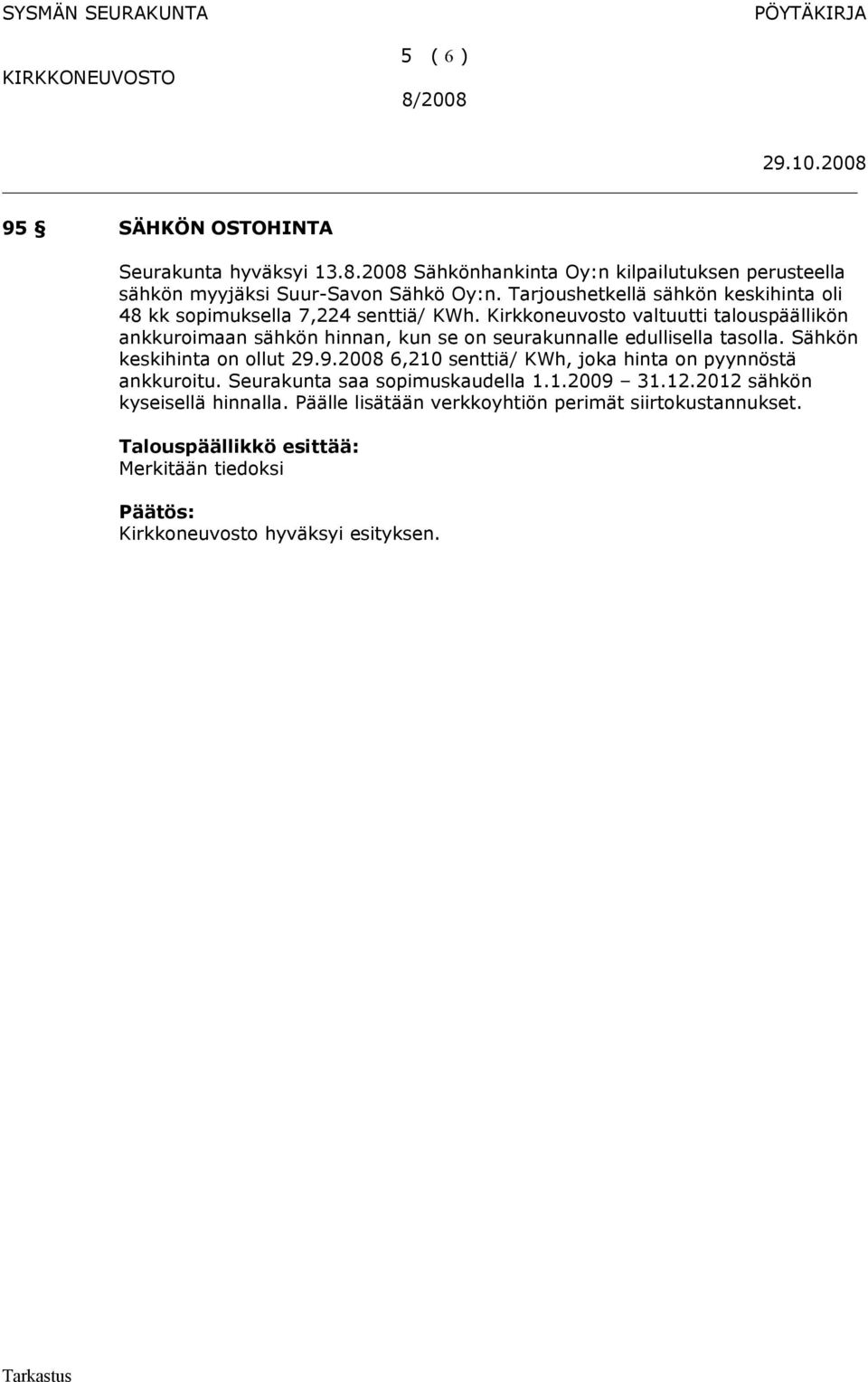 Kirkkoneuvosto valtuutti talouspäällikön ankkuroimaan sähkön hinnan, kun se on seurakunnalle edullisella tasolla. Sähkön keskihinta on ollut 29.