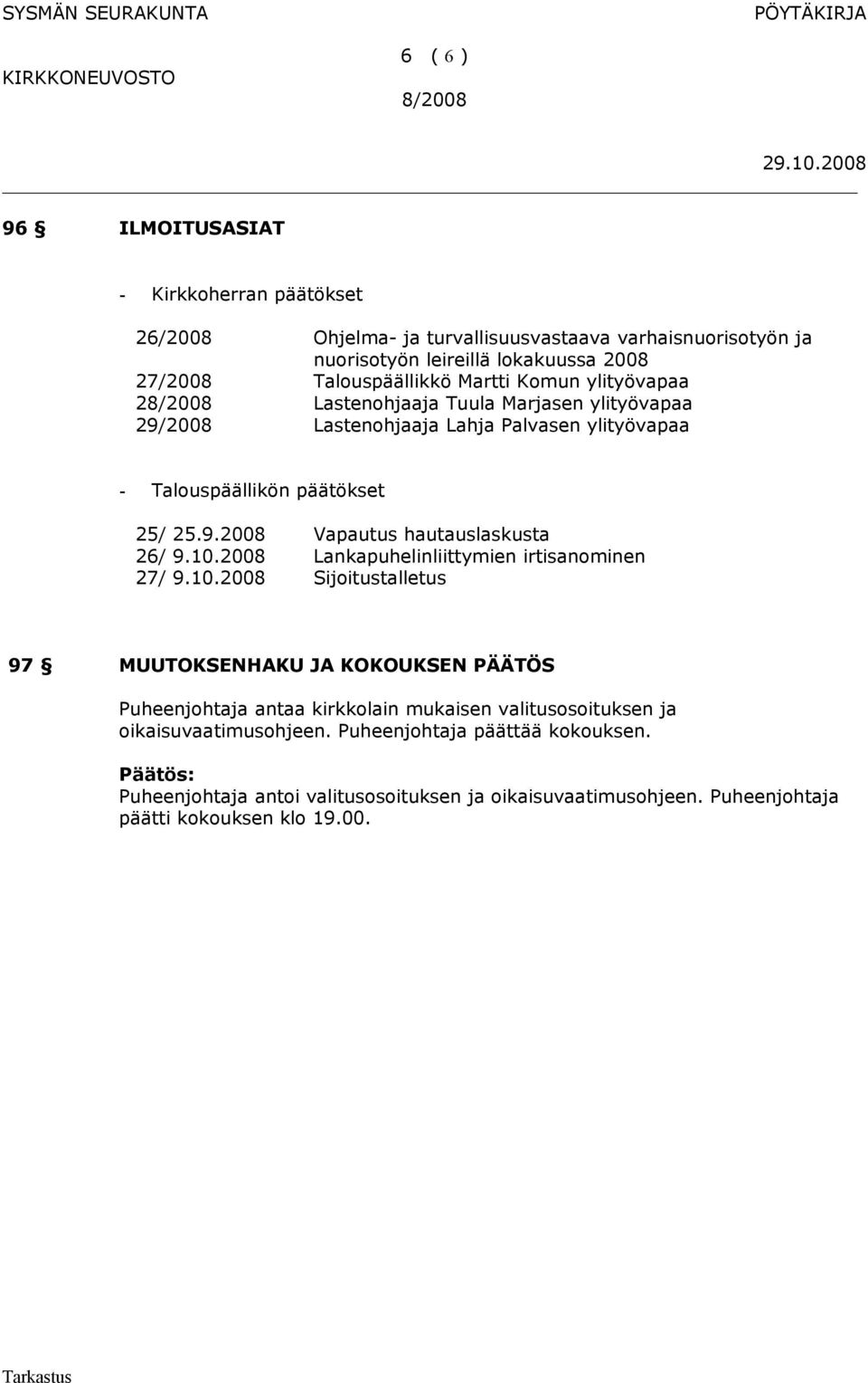 10.2008 Lankapuhelinliittymien irtisanominen 27/ 9.10.2008 Sijoitustalletus 97 MUUTOKSENHAKU JA KOKOUKSEN PÄÄTÖS Puheenjohtaja antaa kirkkolain mukaisen valitusosoituksen ja oikaisuvaatimusohjeen.