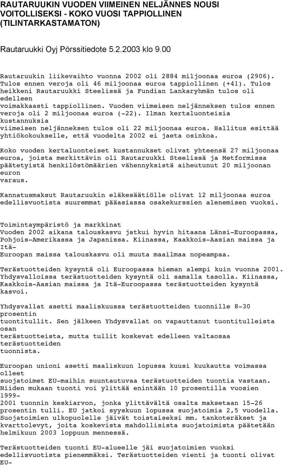 Tulos heikkeni Rautaruukki Steelissä ja Fundian Lankaryhmän tulos oli edelleen voimakkaasti tappiollinen. Vuoden viimeisen neljänneksen tulos ennen veroja oli 2 miljoonaa euroa (-22).