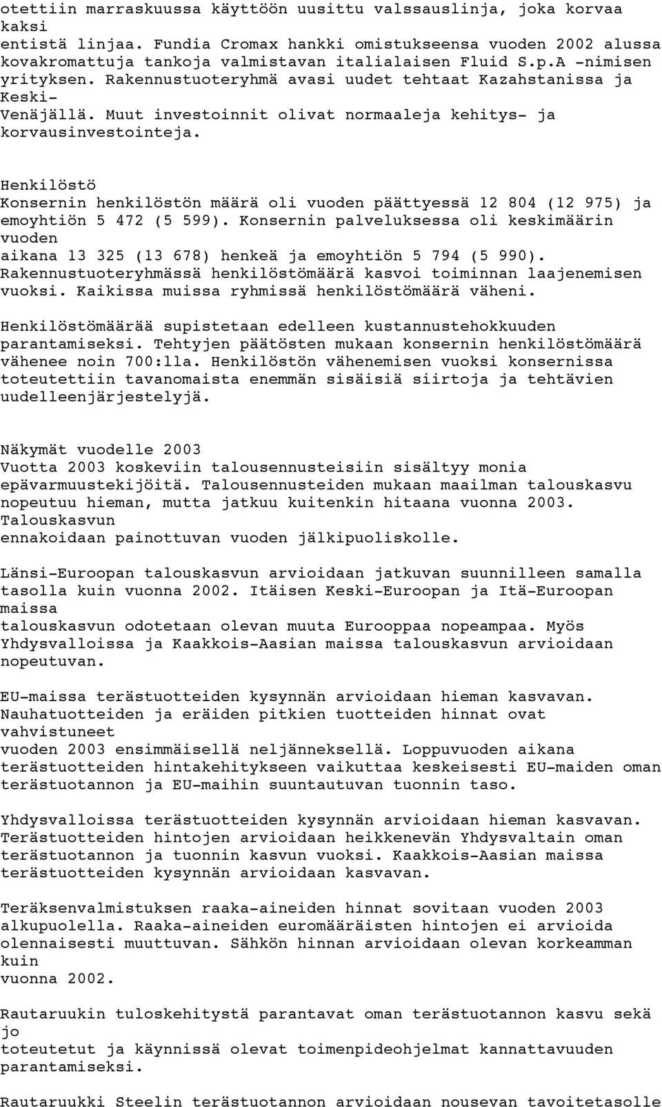 Henkilöstö Konsernin henkilöstön määrä oli vuoden päättyessä 12 804 (12 975) ja emoyhtiön 5 472 (5 599).