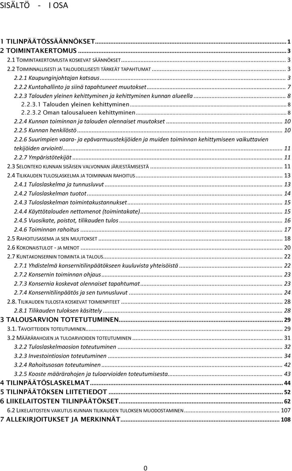 .. 8 2.2.4 Kunnan toiminnan ja talouden olennaiset muutokset... 10 2.2.5 Kunnan henkilöstö... 10 2.2.6 Suurimpien vaara- ja epävarmuustekijöiden ja muiden toiminnan kehittymiseen vaikuttavien tekijöiden arviointi.