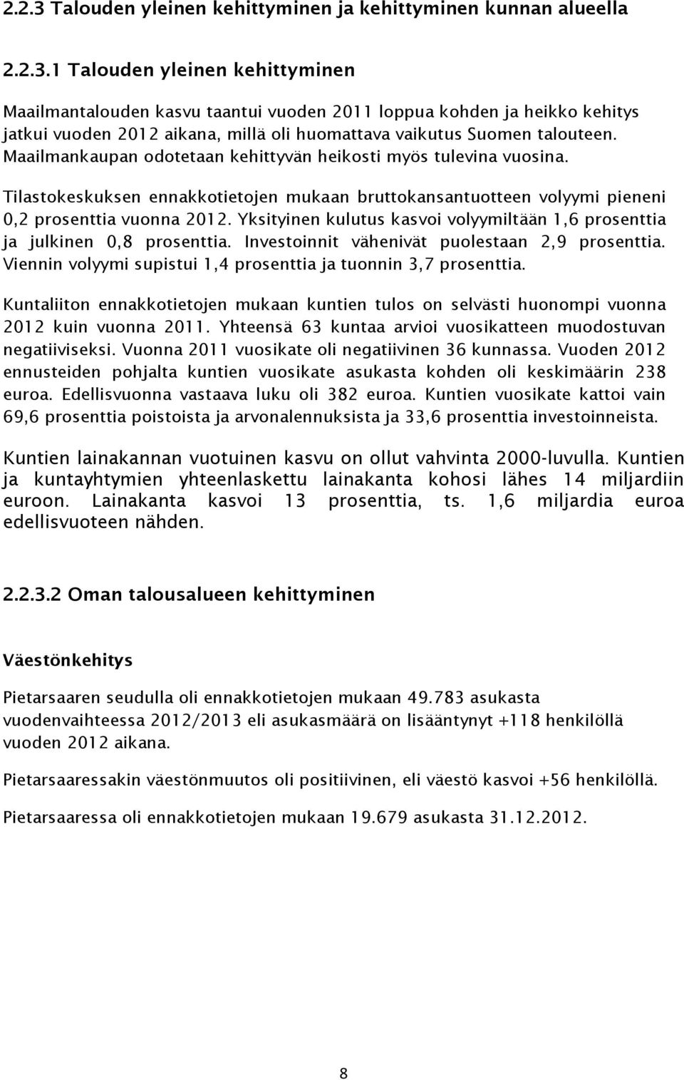 Yksityinen kulutus kasvoi volyymiltään 1,6 prosenttia ja julkinen 0,8 prosenttia. Investoinnit vähenivät puolestaan 2,9 prosenttia. Viennin volyymi supistui 1,4 prosenttia ja tuonnin 3,7 prosenttia.