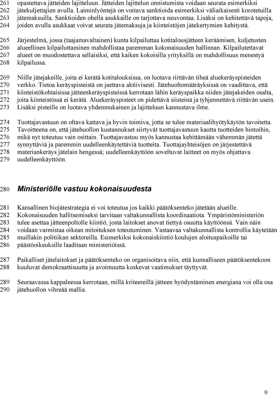 Lisäksi on kehitettävä tapoja, joiden avulla asukkaat voivat seurata jätemaksuja ja kiinteistöjen jätekertymien kehitystä.