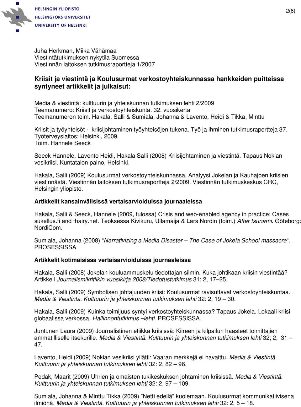 Hakala, Salli & Sumiala, Johanna & Lavento, Heidi & Tikka, Minttu Kriisit ja työyhteisöt - kriisijohtaminen työyhteisöjen tukena. Työ ja ihminen tutkimusraportteja 37.