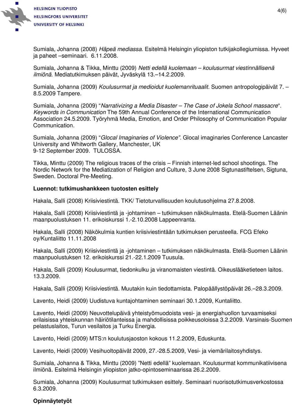 Sumiala, Johanna (2009) Narrativizing a Media Disaster The Case of Jokela School massacre. Keywords in Communication The 59th Annual Conference of the International Communication Association 24.5.2009. Työryhmä Media, Emotion, and Order Philosophy of Communication Popular Communication.