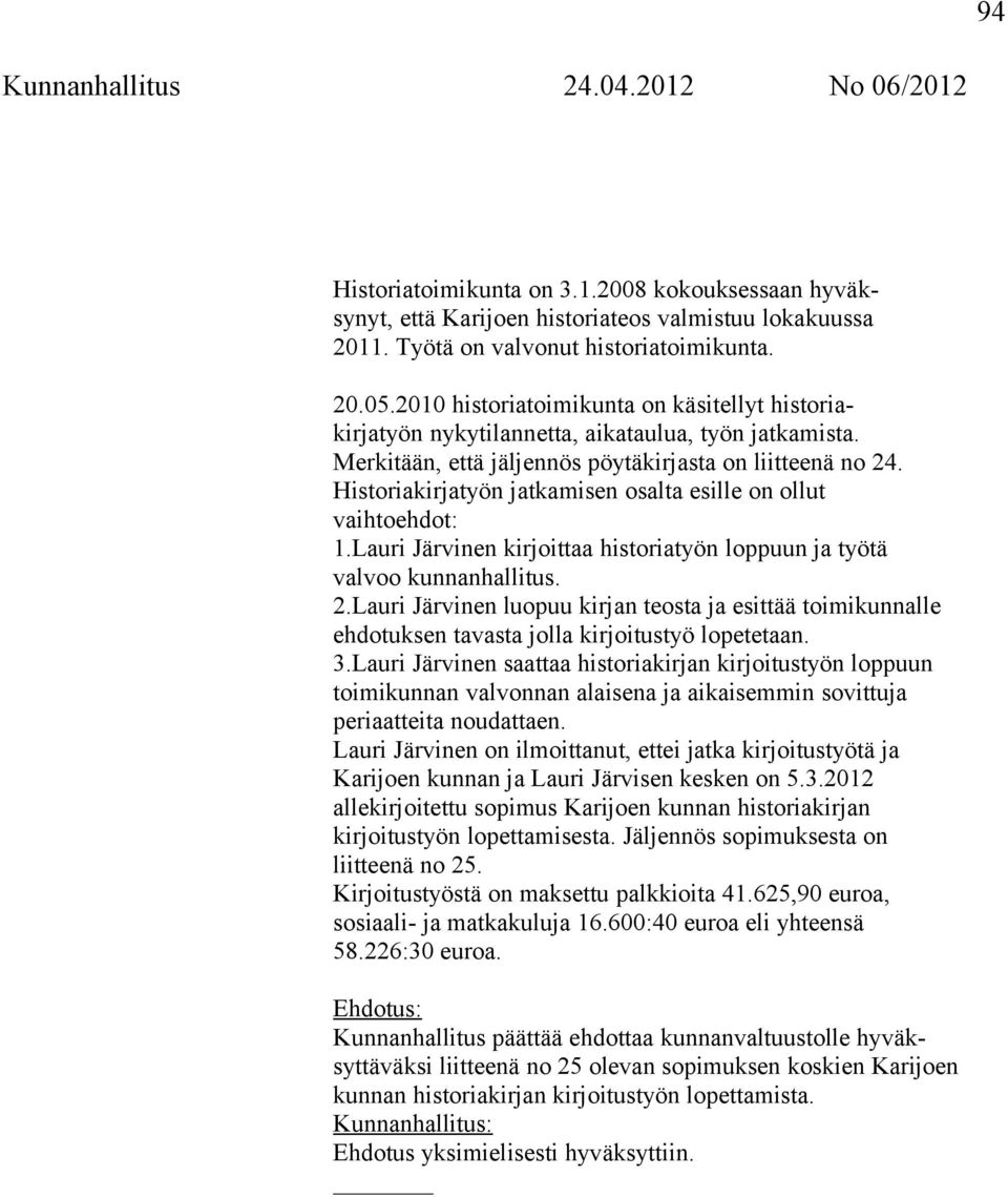 Historiakirjatyön jatkamisen osalta esille on ollut vaihtoehdot: 1.Lauri Järvinen kirjoittaa historiatyön loppuun ja työtä valvoo kunnanhallitus. 2.