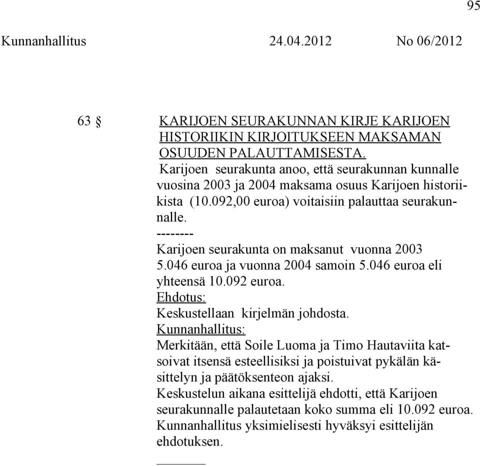-------- Karijoen seurakunta on maksanut vuonna 2003 5.046 euroa ja vuonna 2004 samoin 5.046 euroa eli yhteensä 10.092 euroa. Keskustellaan kirjelmän johdosta.