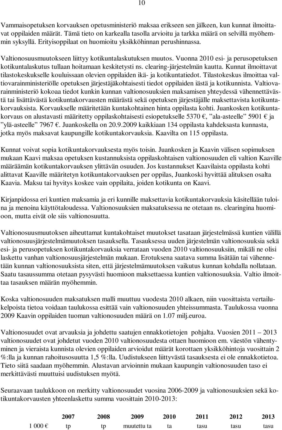 Valtionosuusmuutokseen liittyy kotikuntalaskutuksen muutos. Vuonna 2010 esi- ja perusopetuksen kotikuntalaskutus tullaan hoitamaan keskitetysti ns. clearing-järjestelmän kautta.