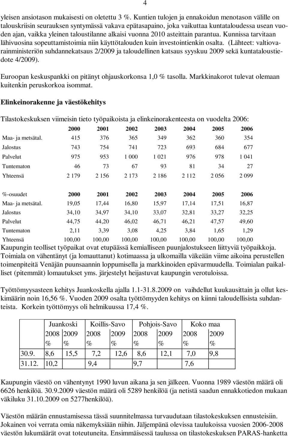 vuonna 2010 asteittain parantua. Kunnissa tarvitaan lähivuosina sopeuttamistoimia niin käyttötalouden kuin investointienkin osalta.