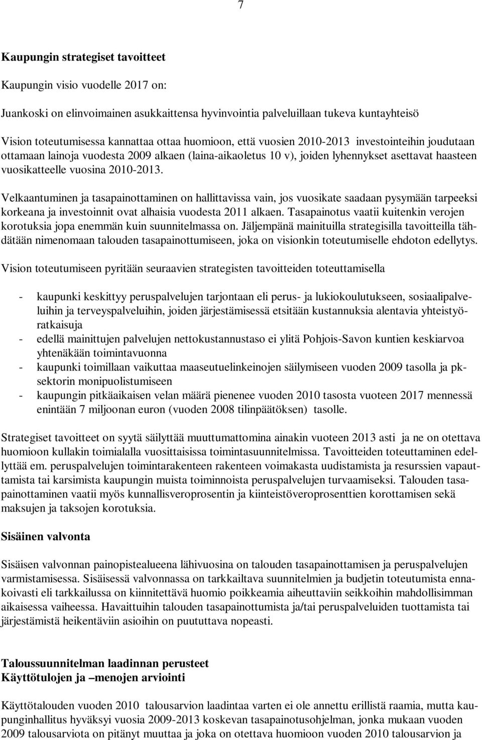 Velkaantuminen ja tasapainottaminen on hallittavissa vain, jos vuosikate saadaan pysymään tarpeeksi korkeana ja investoinnit ovat alhaisia vuodesta 2011 alkaen.