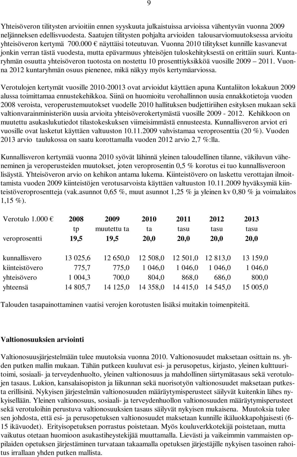 Vuonna 2010 tilitykset kunnille kasvanevat jonkin verran tästä vuodesta, mutta epävarmuus yhteisöjen tuloskehityksestä on erittäin suuri.