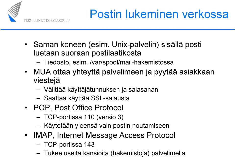 /var/spool/mail-hakemistossa MUA ottaa yhteyttä palvelimeen ja pyytää asiakkaan viestejä Välittää käyttäjätunnuksen ja