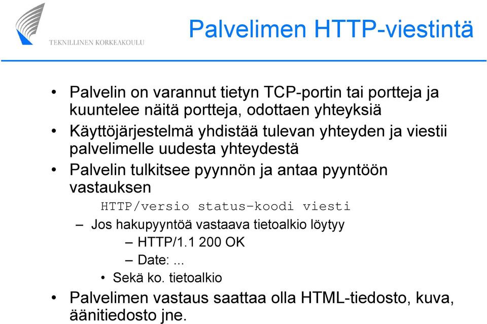 tulkitsee pyynnön ja antaa pyyntöön vastauksen HTTP/versio status-koodi viesti Jos hakupyyntöä vastaava tietoalkio