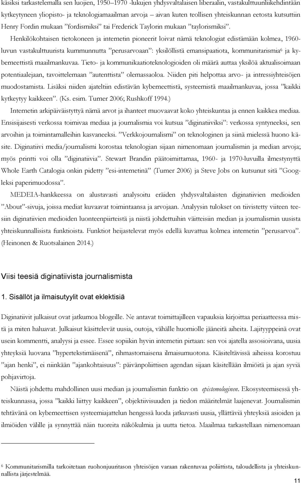 Henkilökohtaisen tietokoneen ja internetin pioneerit loivat nämä teknologiat edistämään kolmea, 1960- luvun vastakulttuurista kummunnutta perusarvoaan : yksilöllistä emansipaatiota, kommunitarismia 6