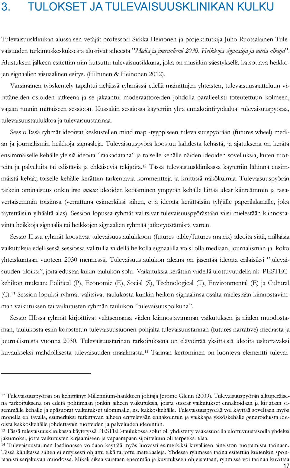 Alustuksen jälkeen esitettiin niin kutsuttu tulevaisuusikkuna, joka on musiikin säestyksellä katsottava heikkojen signaalien visuaalinen esitys. (Hiltunen & Heinonen 2012).