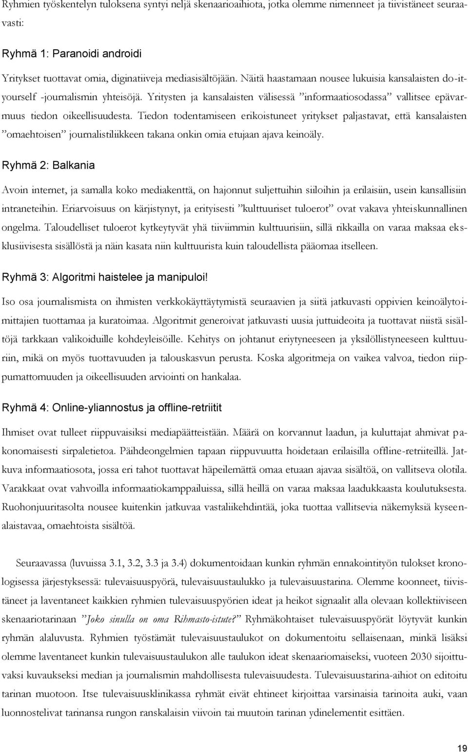 Tiedon todentamiseen erikoistuneet yritykset paljastavat, että kansalaisten omaehtoisen journalistiliikkeen takana onkin omia etujaan ajava keinoäly.