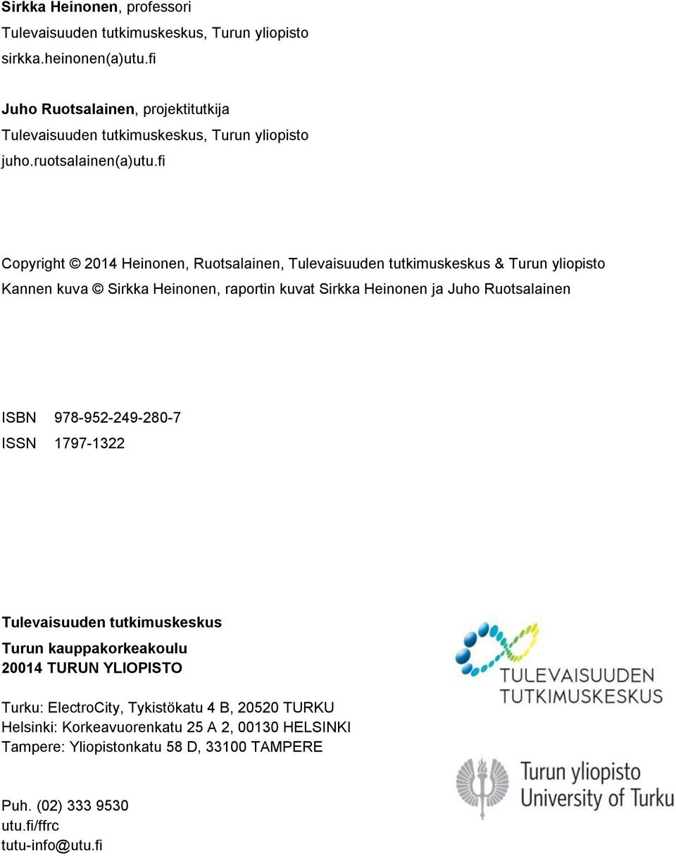 fi Copyright 2014 Heinonen, Ruotsalainen, Tulevaisuuden tutkimuskeskus & Turun yliopisto Kannen kuva Sirkka Heinonen, raportin kuvat Sirkka Heinonen ja Juho Ruotsalainen