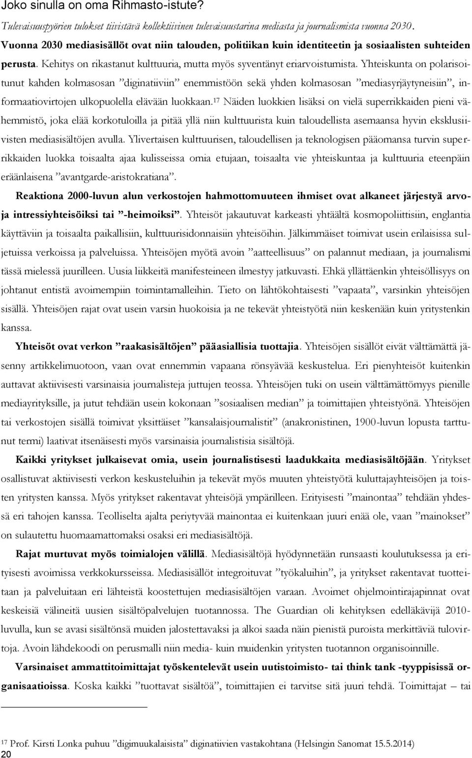 Yhteiskunta on polarisoitunut kahden kolmasosan diginatiiviin enemmistöön sekä yhden kolmasosan mediasyrjäytyneisiin, informaatiovirtojen ulkopuolella elävään luokkaan.