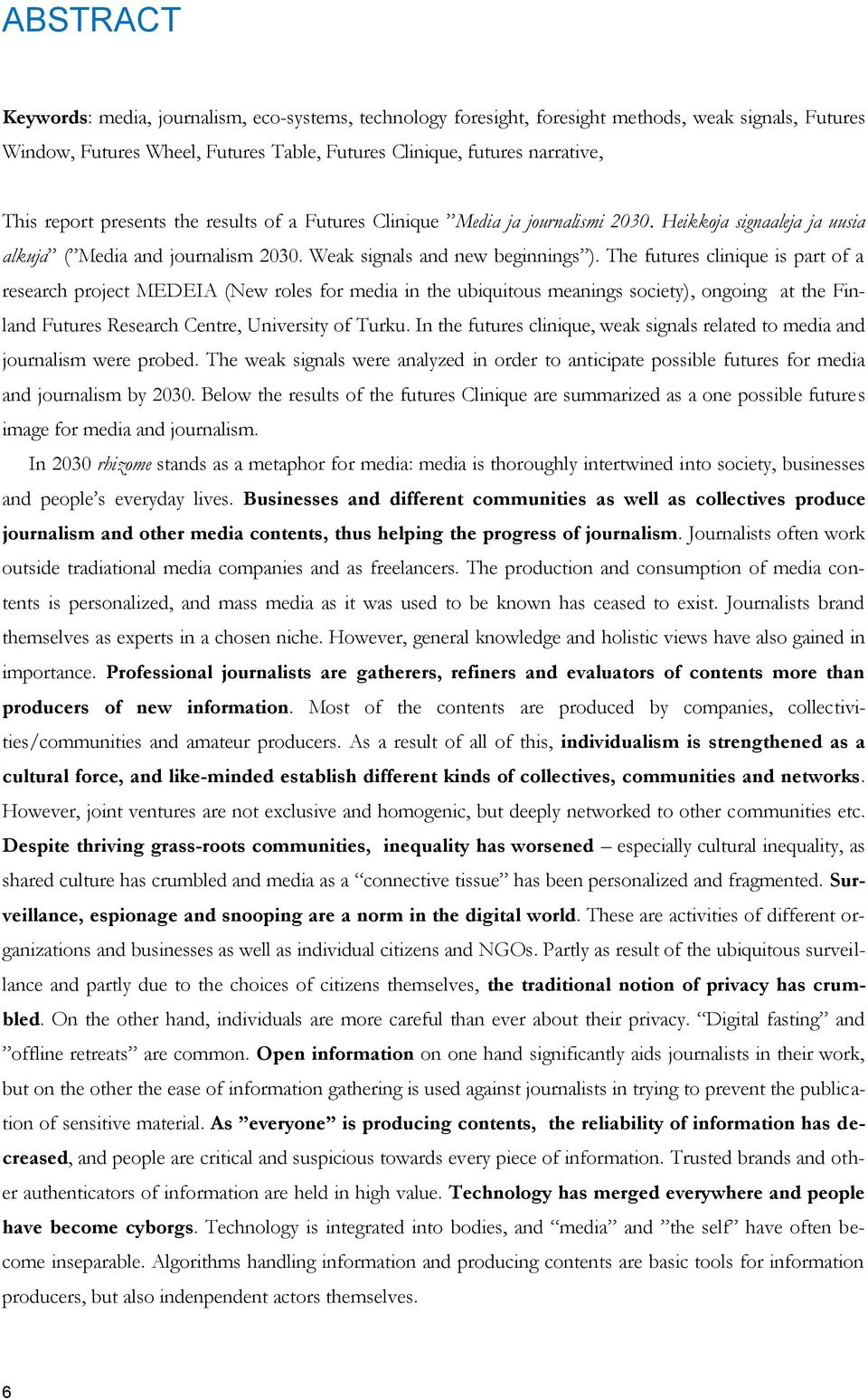 The futures clinique is part of a research project MEDEIA (New roles for media in the ubiquitous meanings society), ongoing at the Finland Futures Research Centre, University of Turku.