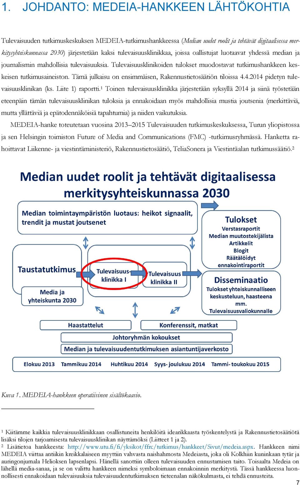 Tämä julkaisu on ensimmäisen, Rakennustietosäätiön tiloissa 4.4.2014 pidetyn tulevaisuusklinikan (ks. Liite 1) raportti.