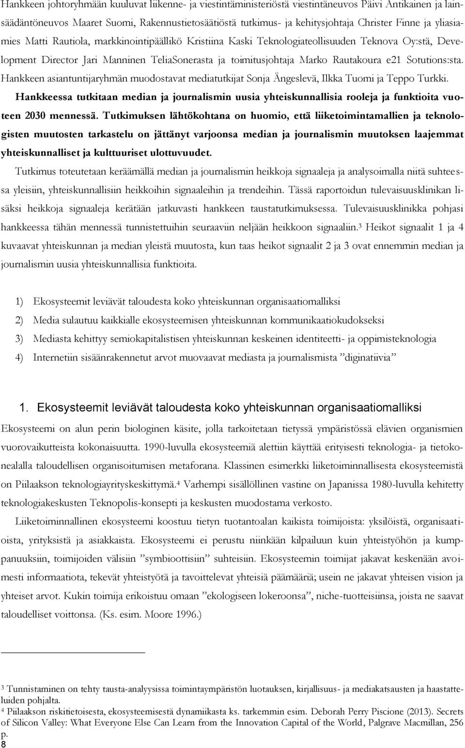 e21 Sotutions:sta. Hankkeen asiantuntijaryhmän muodostavat mediatutkijat Sonja Ängeslevä, Ilkka Tuomi ja Teppo Turkki.