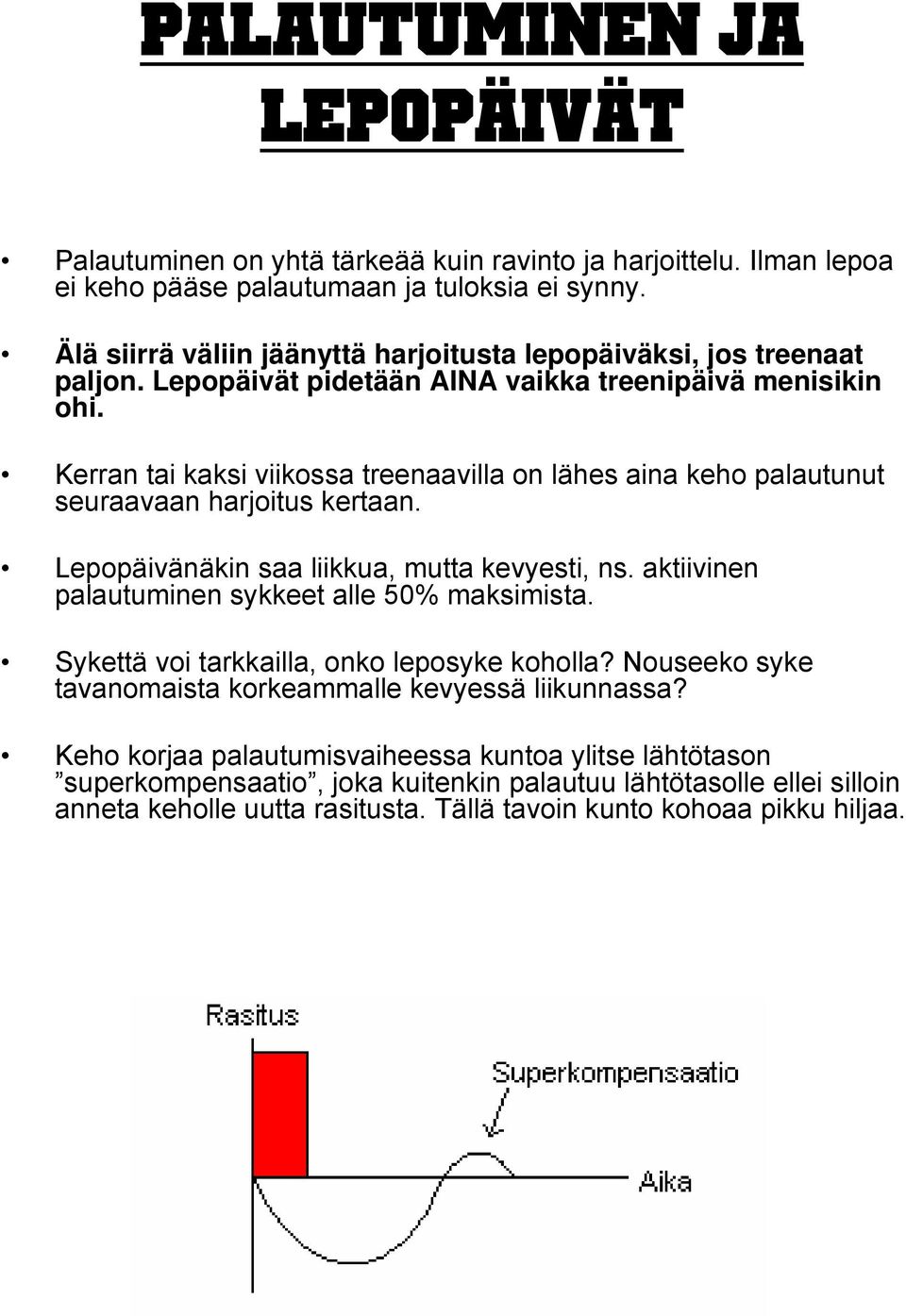 Kerran tai kaksi viikossa treenaavilla on lähes aina keho palautunut seuraavaan harjoitus kertaan. Lepopäivänäkin saa liikkua, mutta kevyesti, ns.