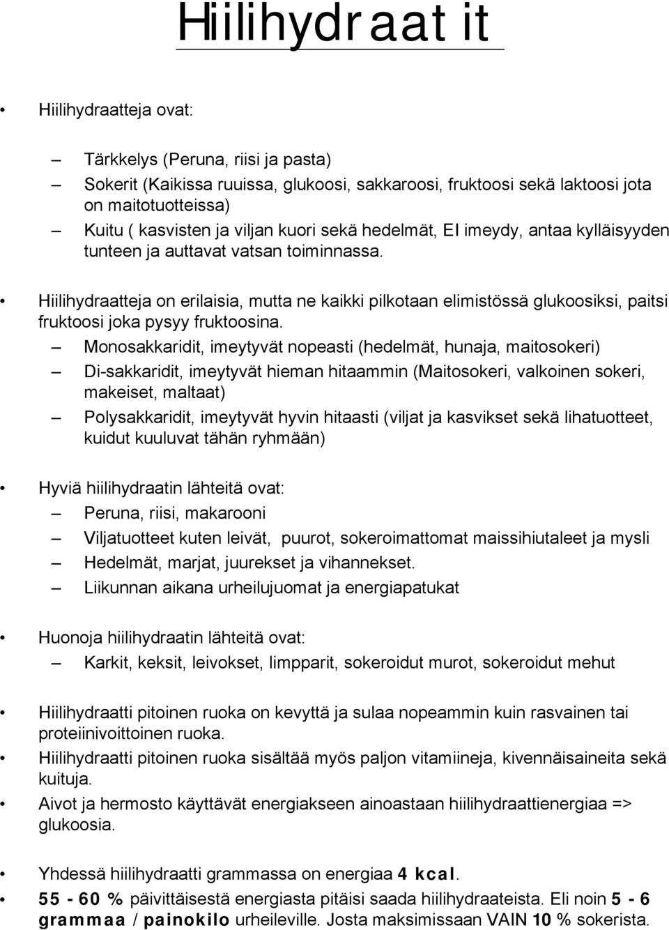 Hiilihydraatteja on erilaisia, mutta ne kaikki pilkotaan elimistössä glukoosiksi, paitsi fruktoosi joka pysyy fruktoosina.