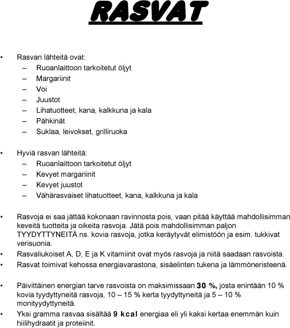 tuotteita ja oikeita rasvoja. Jätä pois mahdollisimman paljon TYYDYTTYNEITÄ ns. kovia rasvoja, jotka keräytyvät elimistöön ja esim. tukkivat verisuonia.